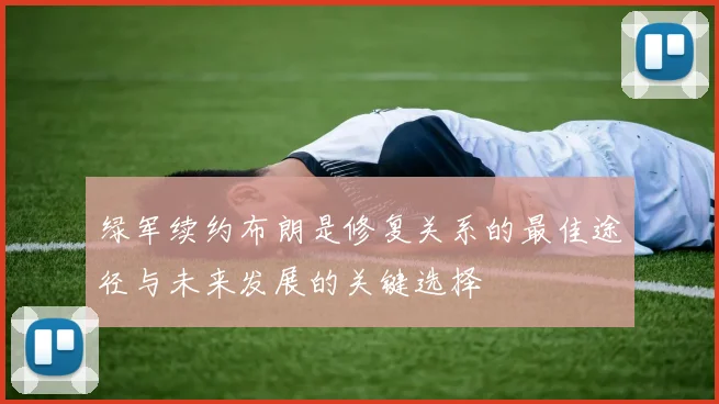 绿军续约布朗是修复关系的最佳途径与未来发展的关键选择