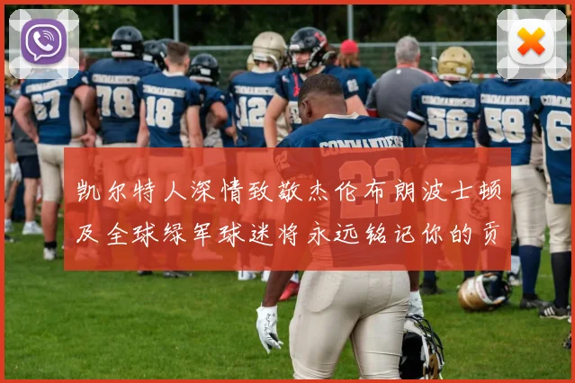 凯尔特人深情致敬杰伦布朗波士顿及全球绿军球迷将永远铭记你的贡献