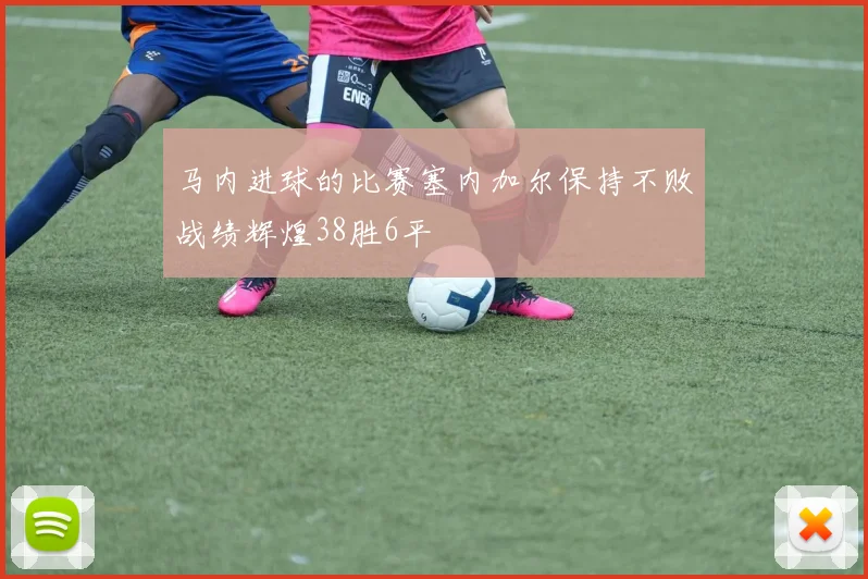 马内进球的比赛塞内加尔保持不败战绩辉煌38胜6平